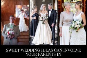 Sweet Thoughtful Wedding Ideas Can Involve Your Parents In